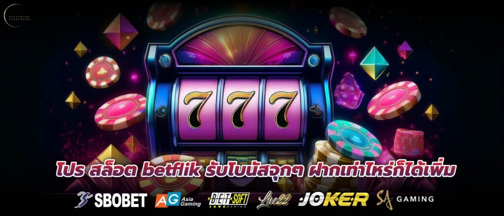 โปร สล็อต betflik รับโบนัสจุกๆ ฝากเท่าไหร่ก็ได้เพิ่ม